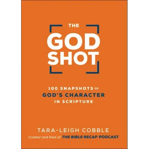 The God Shot: 100 Snapshots of God's Character in Scripture