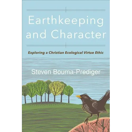 Earthkeeping and Character: Exploring a Christian Ecological Virtue Ethic