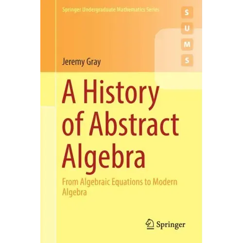 A History of Abstract Algebra: From Algebraic Equations to Modern Algebra