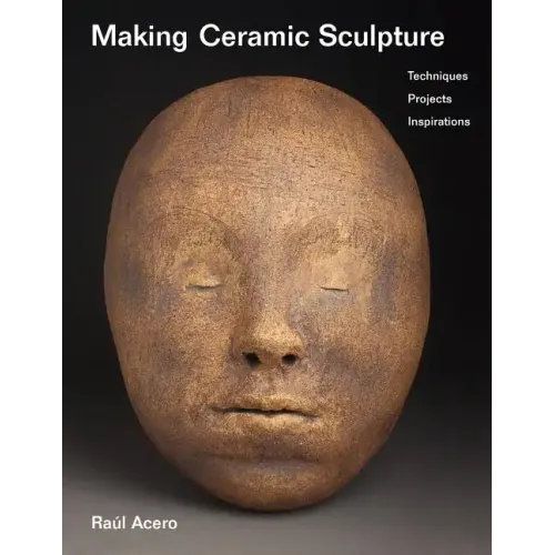 Making Ceramic Sculpture: Techniques, Projects, Inspirations