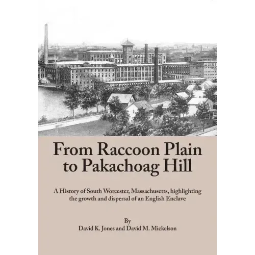 From Raccoon Plain to Pakachoag Hill: A History of South Worcester, Massachusetts highlighting the growth and dispersal of an English Enclave