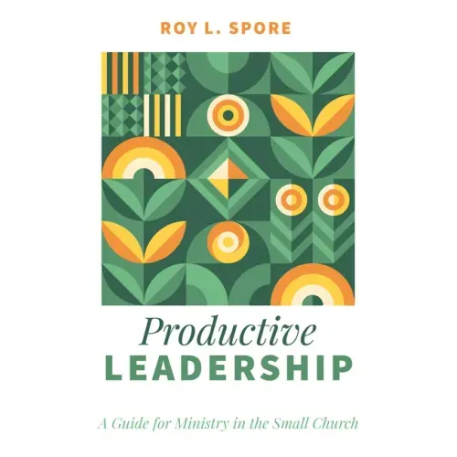 Productive Leadership: A Guide for Ministry in the Small Church