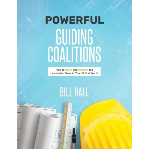 Powe​​rful Guiding Coalitions: How to Build and Sustain the Leadership Team in Your PLC