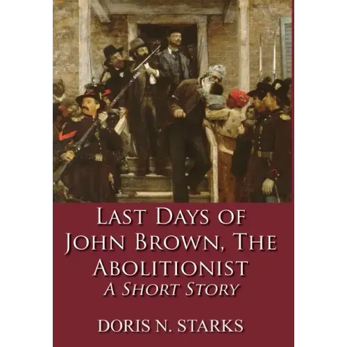 Last Days of John Brown, The Abolitionist: A Short Story