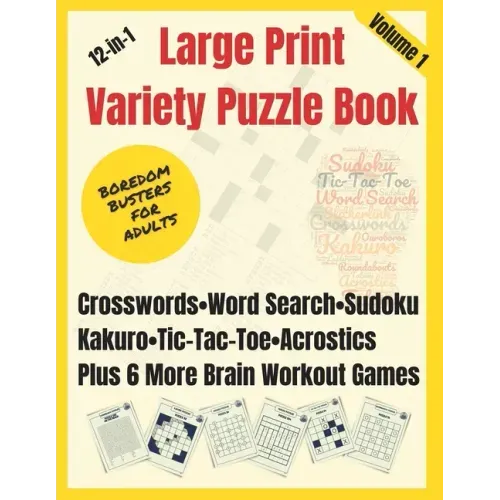 Boredom Busters for Adults: 12-in-1 Large Print Variety Puzzle Book - Volume 1: Crosswords, Word Search, Sudoku, Tic-Tac-Toe, Kakuro, Acrostics, P