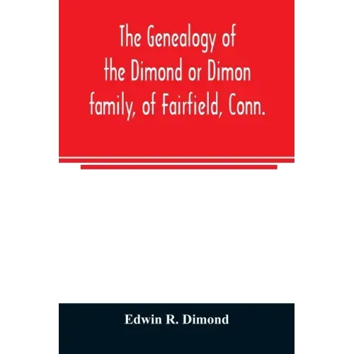 The genealogy of the Dimond or Dimon family, of Fairfield, Conn.: together with records of the Dimon or Dymont family of East Hampton, Long Island, an