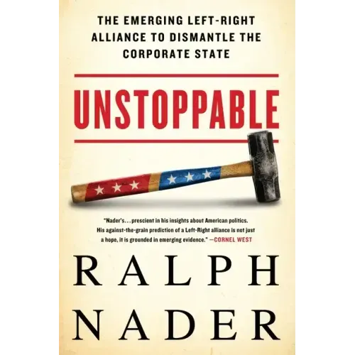 Unstoppable: The Emerging Left-Right Alliance to Dismantle the Corporate State