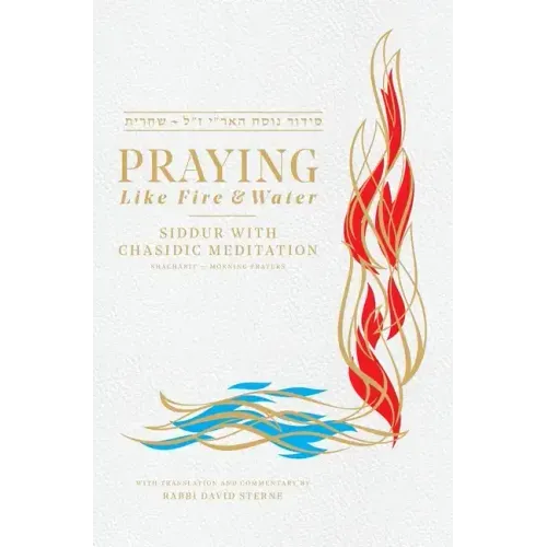 Praying Like Fire and Water: Siddur with Chassidic Meditation