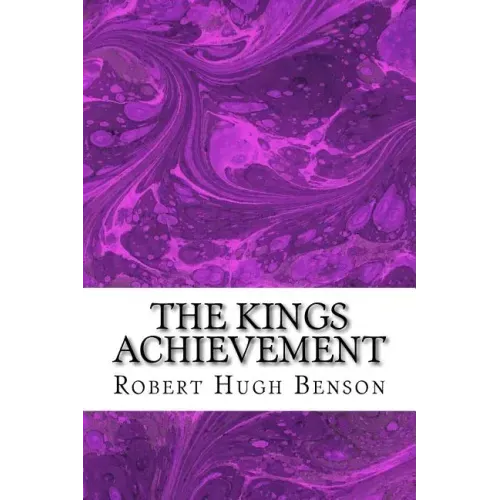 The Kings Achievement: (Robert Hugh Benson Classics Collection)