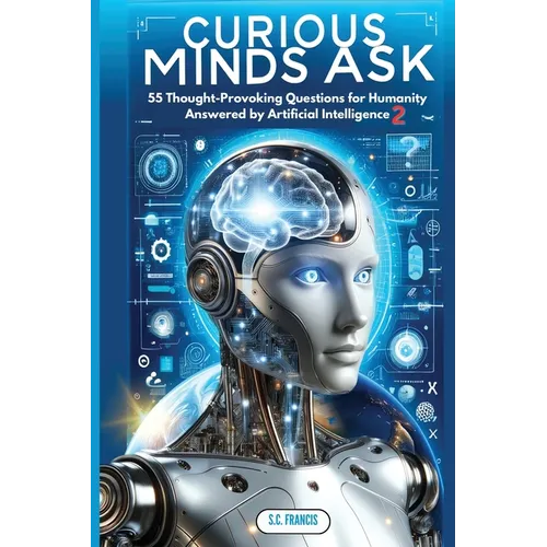 Curious Minds Ask: 55 Thought-Provoking Questions for Humanity Answered by Artificial Intelligence 2