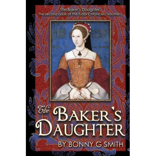 The Baker's Daughter, Volume 1: The second book of the Tudor Chronicles, Volume 1