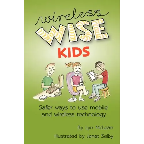 Wireless-wise Kids: Safe ways to use mobile and wireless technology
