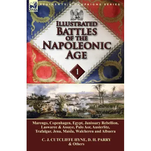 Illustrated Battles of the Napoleonic Age-Volume 1: Marengo, Copenhagen, Egypt, Janissary Rebellion, Laswaree & Assaye, Pulo Aor, Austerlitz, Trafalga