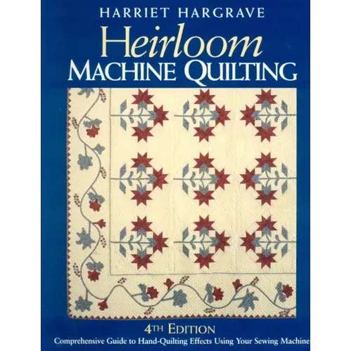 Heirloom Machine Quilting: A Comprehensive Guide to Hand-Quilting Effects Using Your Sewing Machine