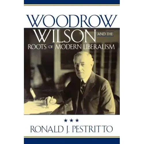 Woodrow Wilson and the Roots of Modern Liberalism