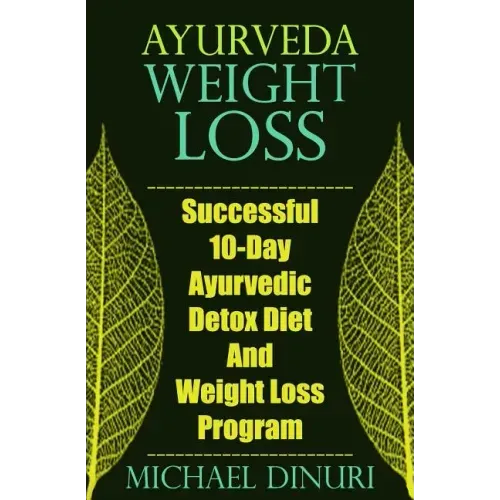 Ayurveda Weight Loss: Successful 10-Day Ayurvedic Detox Diet and Weight Loss Program