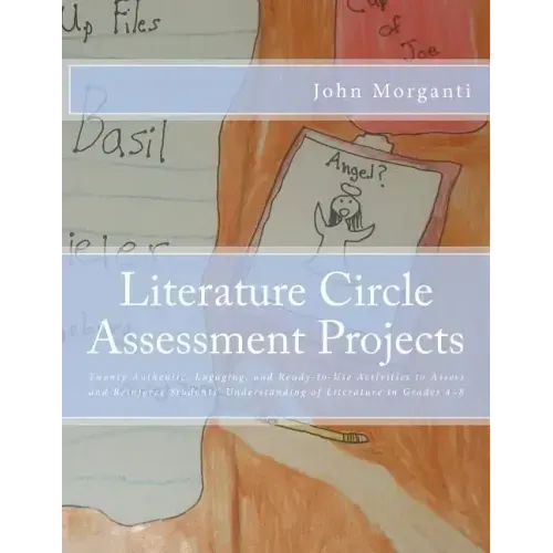 Literature Circle Assessment Projects: Twenty Authentic, Engaging, and Ready-to-Use Activities to Assess and Reinforce Students' Understanding of Lite