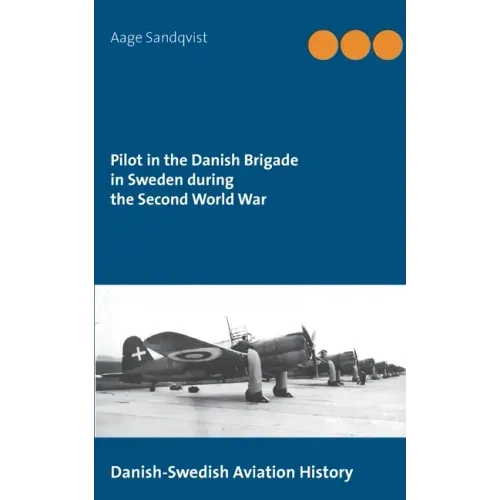 Pilot in the Danish Brigade in Sweden during the Second World War: Danish-Swedish Aviation History