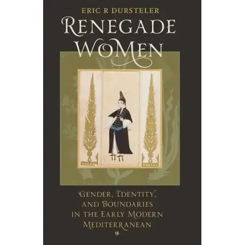 Renegade Women: Gender, Identity, and Boundaries in the Early Modern Mediterranean