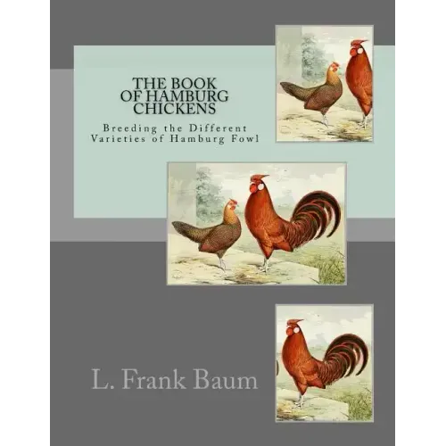 The Book of Hamburg Chickens: Breeding the Different Varieties of Hamburg Fowl