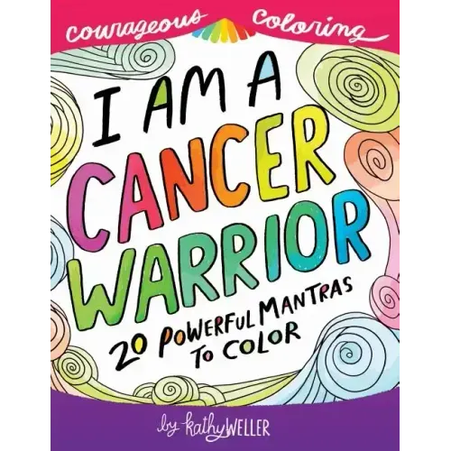 I Am A Cancer Warrior: An Adult Coloring Book for Encouragement, Strength and Positive Vibes: 20 Powerful Mantras To Color