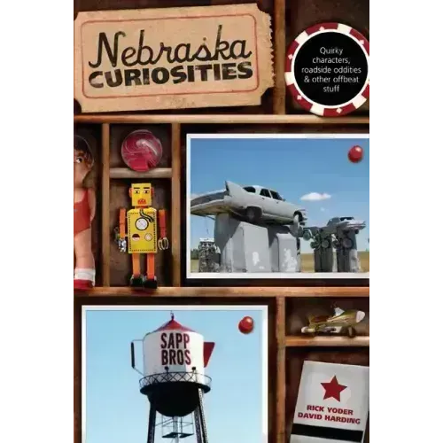 Nebraska Curiosities: Quirky Characters, Roadside Oddities & Other Offbeat Stuff