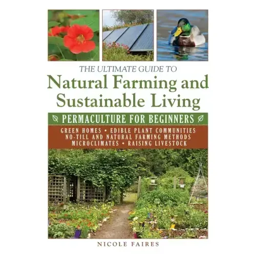 The Ultimate Guide to Natural Farming and Sustainable Living: Permaculture for Beginners