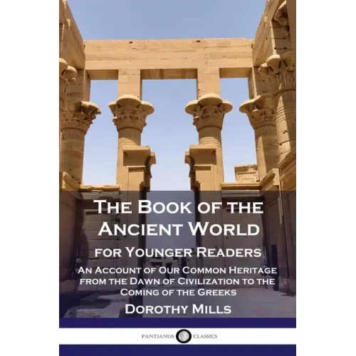 The Book of the Ancient World: For Younger Readers - An Account of Our Common Heritage from the Dawn of Civilization to the Coming of the Greeks
