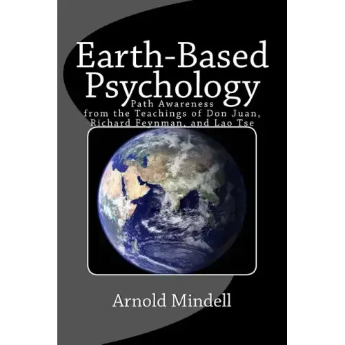 Earth-Based Psychology: Path Awareness from the Teachings of Don Juan, Richard Feynman, and Lao Tse