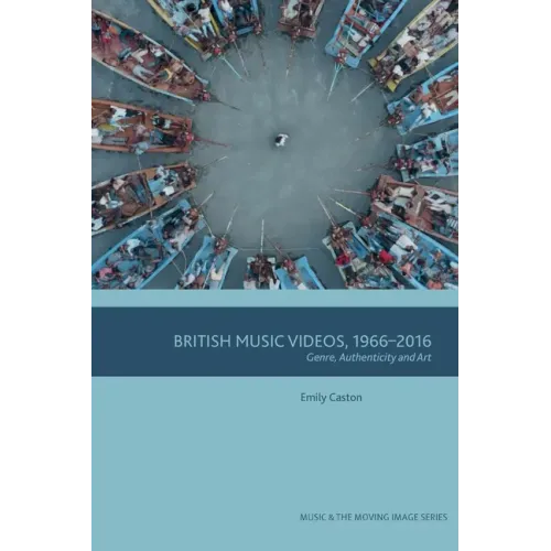 British Music Videos 1966 - 2016: Genre, Authenticity and Art