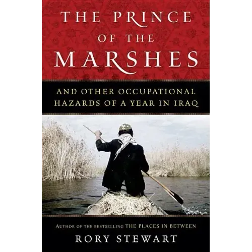 The Prince of the Marshes: And Other Occupational Hazards of a Year in Iraq