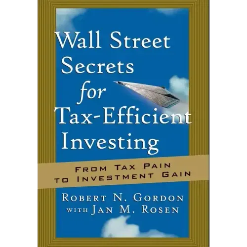 Wall Street Secrets for Tax-Efficient Investing: From Tax Pain to Investment Gain