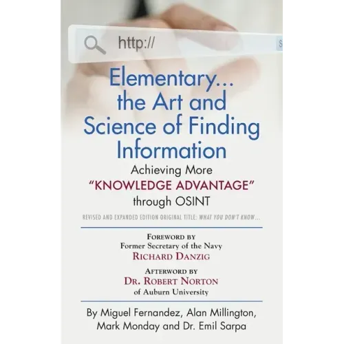 Elementary... the Art and Science of Finding Information: Achieving More "Knowledge Advantage" through OSINT - Revised and Expanded Edition