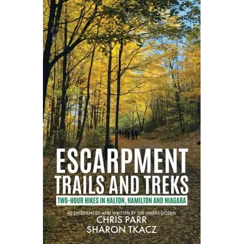 Escarpment Trails and Treks: Two-Hour Hikes in Halton, Hamilton and Niagara