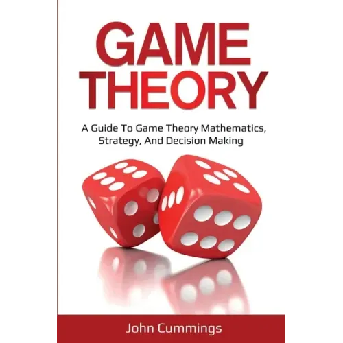 Game Theory: A Beginner's Guide to Game Theory Mathematics, Strategy & Decision-Making
