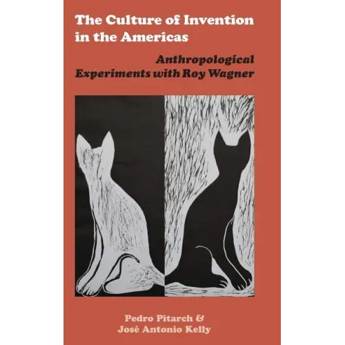The Culture of Invention in the Americas: Anthropological Experiments with Roy Wagner