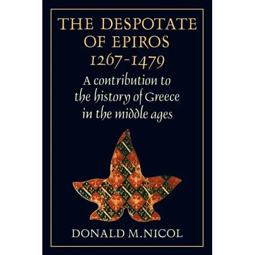 The Despotate of Epiros 1267 1479: A Contribution to the History of Greece in the Middle Ages