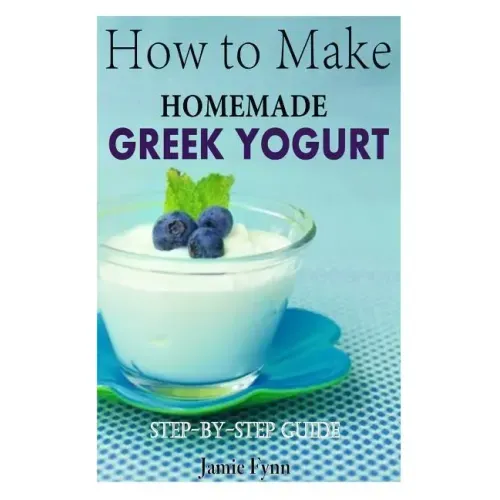 How to Make Homemade Greek Yogurt: Step-By-Step Guide