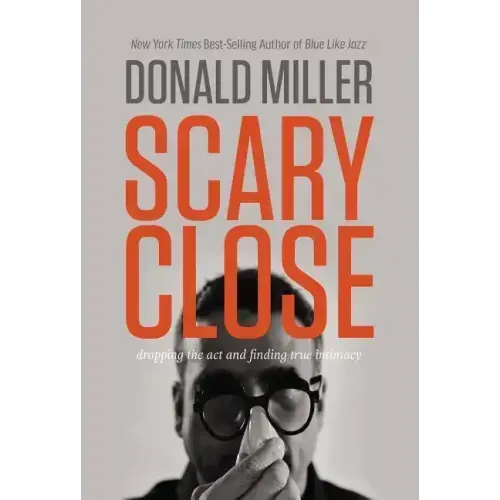 Scary Close: Dropping the Act and Finding True Intimacy