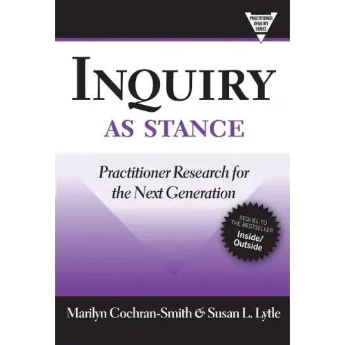 Inquiry as Stance: Practitioner Research for the Next Generation