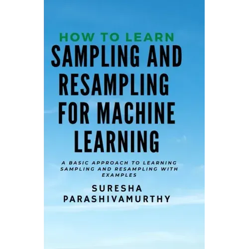 How to learn Sampling & Resampling for Machine learning: A Simple Approach to learning sampling and resampling with examples and casestudies