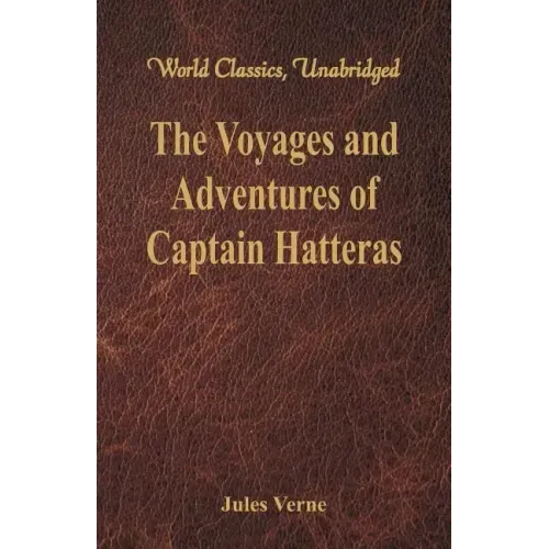 The Voyages and Adventures of Captain Hatteras (World Classics, Unabridged)
