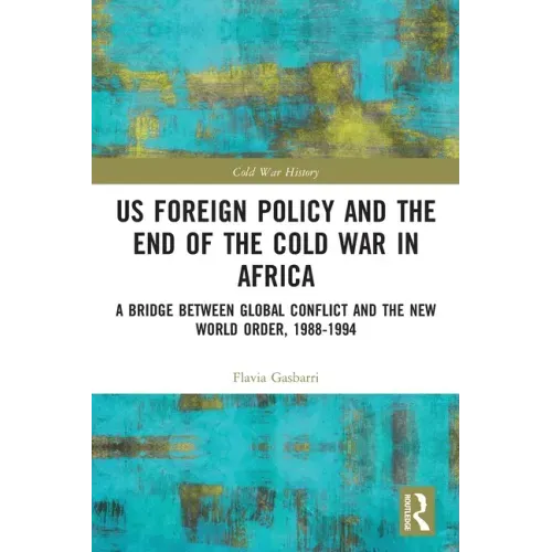 US Foreign Policy and the End of the Cold War in Africa: A Bridge between Global Conflict and the New World Order, 1988-1994