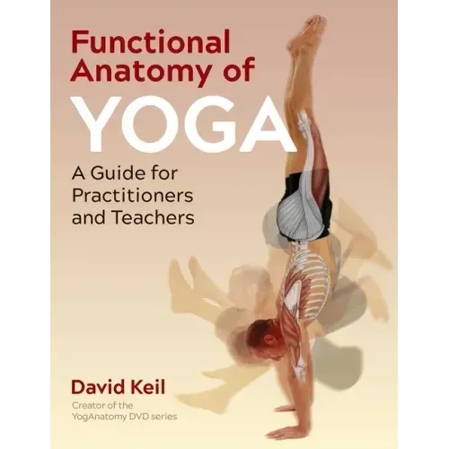 Functional Anatomy of Yoga: A Guide for Practitioners and Teachers