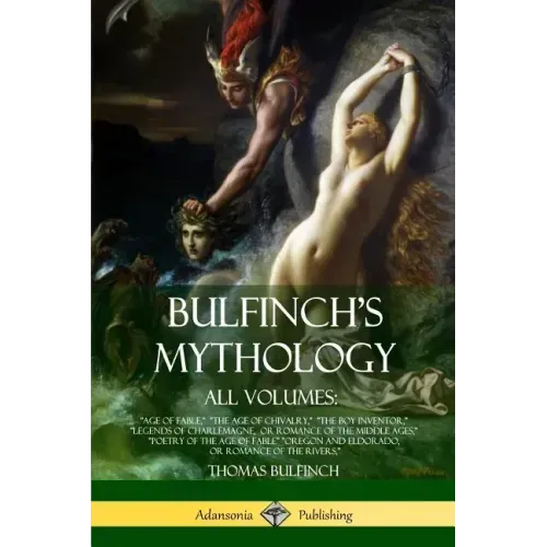 Bulfinch's Mythology, All Volumes: "Age of Fable," "The Age of Chivalry," "The Boy Inventor," "Legends of Charlemagne, or Romance of the Middle Ages,"