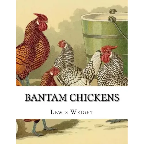 Bantam Chickens: From The Book of Poultry