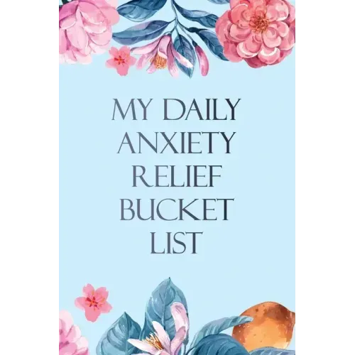 My Daily Anxiety Relief Bucket List: Bucket List for Anxiety and Mood Trackers With Anxiety Symptom Book, Starting and Ending Every Day With Gratitude