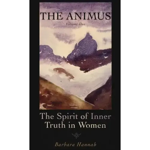 The Animus: The Spirit of Inner Truth in Women, Volume 1