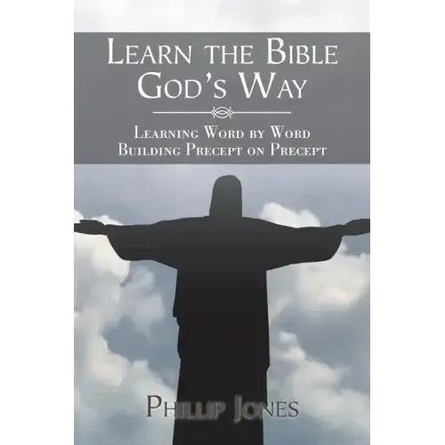 Learn the Bible God'S Way: Learning Word by Word, Building Precept on Precept