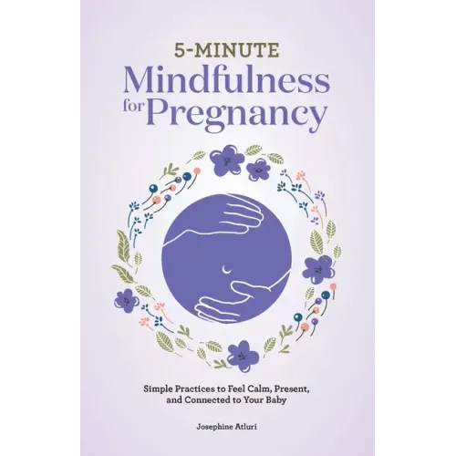 5-Minute Mindfulness for Pregnancy: Simple Practices to Feel Calm, Present, and Connected to Your Baby